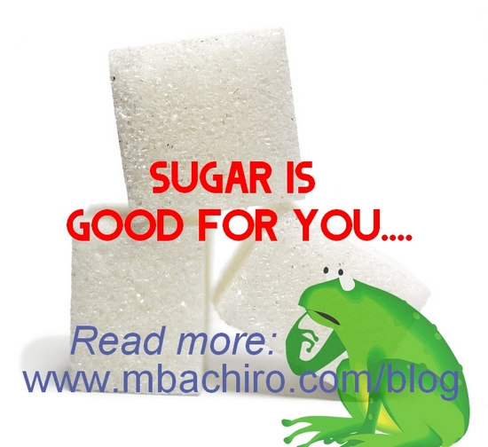 Sugar is good for you MBACHIRO BLOG